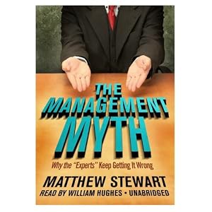 The Management Myth: Why the "Experts" Keep Getting It Wrong by Matthew Stewart and William Hughes