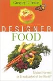 Designer Food: Mutant Harvest or Breadbasket for the World? Designer Food: Mutant Harvest or Breadbasket for the World?