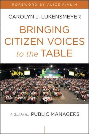 Bringing Citizen Voices to the Table: A Guide for Public Managers by Lukensmeyer, Carolyn J. (2012) Hardcover