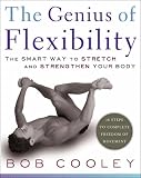 The Genius of Flexibility: The Smart Way to Stretch and Strengthen Your Body