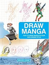 Draw Manga: How to Draw Manga In Your Own Unique Style
