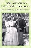 Jane Austen on Film and Television: A Critical Study of the Adaptations
