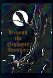Beyond the Highgate Vampire: A True Case of Supernatural Occurrences and Vampirism That Centred Around London's Highgate Cemetery