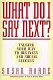 What Do I Say Next?: Talking Your Way to Business and Social Success Susan RoAne
