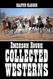 The Collected Westerns of Emerson Hough (Unexpurgated Edition) (Halcyon Classics)