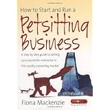 How to Start and Run a Petsitting Business: A Step-by Step Guide to Setting Up a Successful Enterprise in This Rapidly Expanding Marketby Fiona Mackenzie