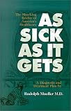 As Sick As It Gets: The Shocking Reality of Americas Healthcare, A Diagnosis and Treatment Plan