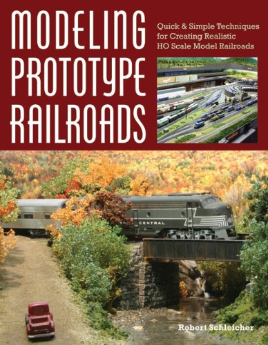 Modeling Prototype Railroads: Quick & Simple Techniques for Creating Realistic HO Scale Model Railroads