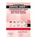 A Nurse's Survival Guide to Leadership and Management on the Ward