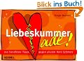 Liebeskummer ade!: 100 handfeste Tipps gegen akuten Herz-Schmerz