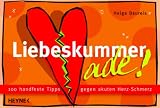 Liebeskummer ade! 100 handfeste Tipps gegen akuten Herz-Schmerz - Helga Baureis