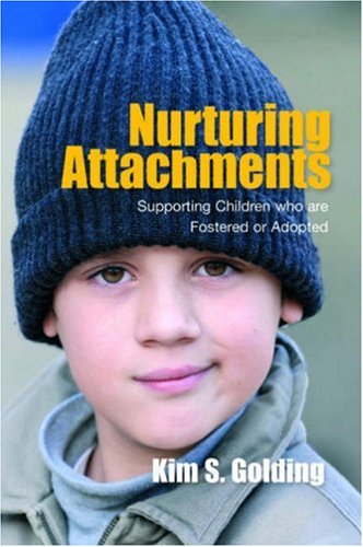 Nurturing Attachments: Supporting Children Who Are Fostered or Adopted by Kim S. Golding