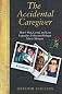 The Accidental Caregiver: How I Met, Loved, and Lost Legendary Holocaust Refugee Maria Altmann