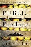 Public produce : the new urban agriculture