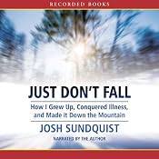 Just Don't Fall: How I Grew Up, Conquered Illness, and Made It Down the Mountain | [Josh Sundquist]