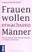Produkt-Bild: Frauen wollen erwachsene M&auml;nner: Warum M&auml;nner sich abl&ouml;sen m&uuml;ssen, um lieben zu k&ouml;nnen