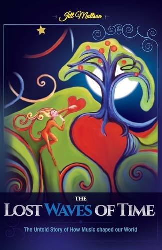 The Lost Waves of Time: The Untold Story of How Music Shaped Our World, by Jill Ingeborg Mattson