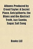 Albums Produced by Creed Taylor: A Secret Place, Getz-Gilberto, the Blues and the Abstract Truth, Jazz Samba, Sugar, Salt Song-