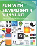 Fun with Silverlight 4 with VB.NET: Illustrated Guide to Creating Rich Internet Applications