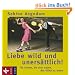 Liebe wild und uners�ttlich: F�r Frauen, die sich trauen, das Gl�ck zu leben