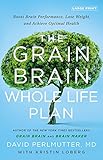 The Grain Brain Whole Life Plan: Boost Brain Performance, Lose Weight, and Achieve Optimal Health