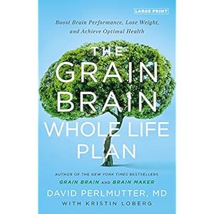 The Grain Brain Whole Life Plan: Boost Brain Performance, Lose Weight, and Achieve Optimal Health