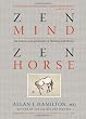 Zen Mind, Zen Horse: The Science and Spirituality of Working with Horses