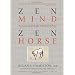 Zen Mind, Zen Horse: The Science and Spirituality of Working with Horses