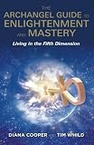 The Archangel Guide to Enlightenment and Mastery: Living in the Fifth Dimension