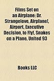 Films Set on an Airplane (Study Guide): Dr. Strangelove, Airplane!, Airport, Executive Decision, to Fly!, Snakes on a Plane, United 93-