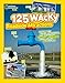 125 Wacky Roadside Attractions: See All the Weird, Wonderful, and Downright Bizarre Landmarks From Around the World! (National Geographic Kids)