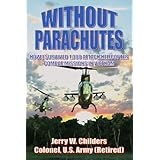 Without Parachutes: How I Survived 1,000 Attack Helicopter Combat Missions In Vietnam