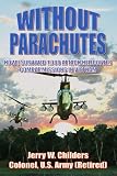 Without Parachutes: How I Survived 1,000 Attack Helicopter Combat Missions in Vietnam