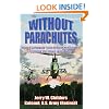 Without Parachutes: How I Survived 1,000 Attack Helicopter Combat Missions In Vietnam