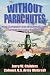 Without Parachutes: How I Survived 1,000 Attack Helicopter Combat Missions In Vietnam