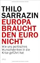 Europa braucht den Euro nicht: Wie uns politisches Wunschdenken in die Krise gef&uuml;hrt hat
