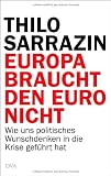 Produkt-Bild: Europa braucht den Euro nicht: Wie uns politisches Wunschdenken in die Krise gef&uuml;hrt hat