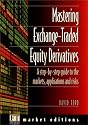 Mastering Exchange Traded Equity Derivatives: a Step-by-step Guide to the Markets, Applications Risks (Financial Times Series)