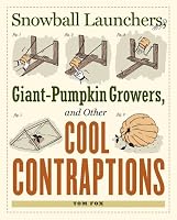 Snowball Launchers, Giant-Pumpkin Growers, and Other Cool Contraptions