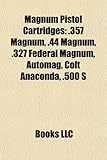 Magnum Pistol Cartridges: 357 Magnum, .44 Magnum, .327 Federal Magnum, Automag, Colt Anaconda, .500 S-