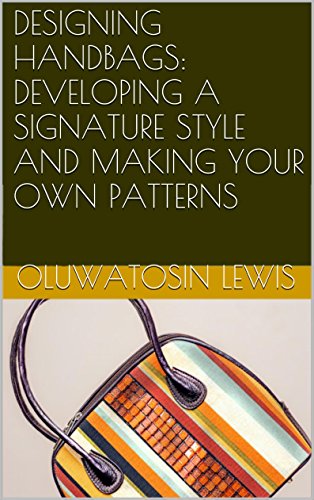 DESIGNING HANDBAGS: DEVELOPING A SIGNATURE STYLE AND MAKING YOUR OWN PATTERNS