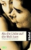 Als die Liebe auf die Welt kam: 30 Reportagen &uuml;ber den Menschen - 