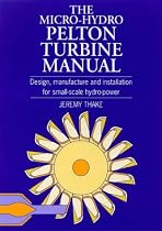 The Micro-hydro Pelton Turbine Manual: Design, Manufacture and Installation for Small-scale Hydro-power