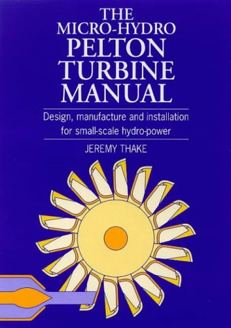 The Micro-Hydro Pelton Turbine Manual