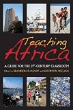 Teaching Africa : a guide for the 21st-century classroom