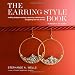 The Earring Style Book: Making Designer Earrings, Capturing Celebrity Style, and Getting the Look for Less