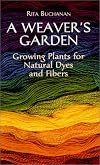 A weaver's garden : growing plants for natural dyes and fibers