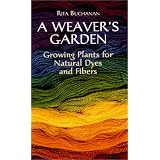 A Weaver's Garden: Growing Plants for Natural Dyes and Fibers ~ Rita Buchanan