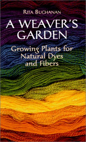 A Weavers Garden: Growing Plants for Natural Dyes and Fibres