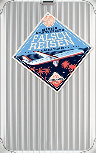 Falsch reisen: Alle machen es. 100 Geschichten (German Edition)